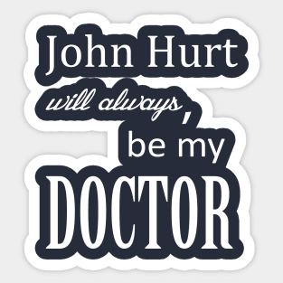 John Hurt Will Always be My Doctor from Dr. Who Sticker